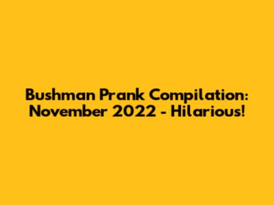 Bushman Prank Compilation: November 2022 - Hilarious!
