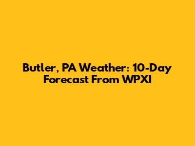 Butler, PA Weather: 10-Day Forecast From WPXI