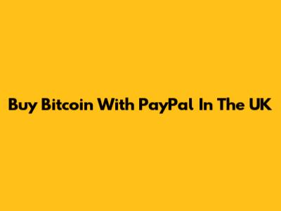 Buy Bitcoin With PayPal In The UK