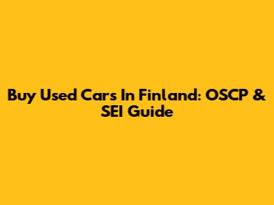 Buy Used Cars In Finland: OSCP & SEI Guide