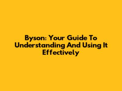 Byson: Your Guide To Understanding And Using It Effectively