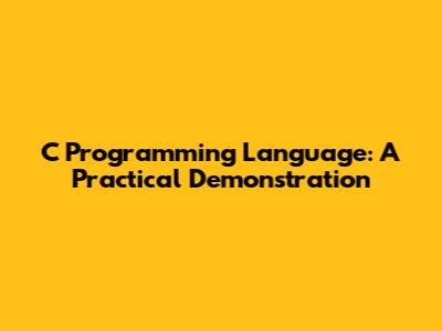 C Programming Language: A Practical Demonstration
