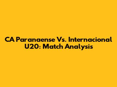 CA Paranaense Vs. Internacional U20: Match Analysis