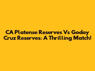 CA Platense Reserves Vs Godoy Cruz Reserves: A Thrilling Match!