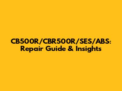 CB500R/CBR500R/SES/ABS: Repair Guide & Insights
