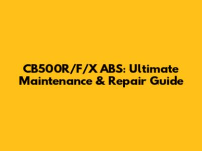 CB500R/F/X ABS: Ultimate Maintenance & Repair Guide