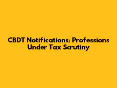 CBDT Notifications: Professions Under Tax Scrutiny