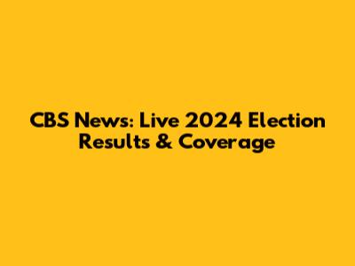 CBS News: Live 2024 Election Results & Coverage