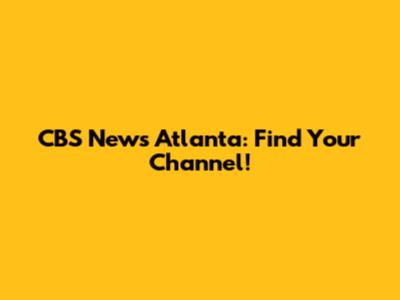 CBS News Atlanta: Find Your Channel!