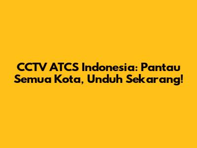 CCTV ATCS Indonesia: Pantau Semua Kota, Unduh Sekarang!