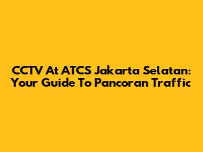 CCTV At ATCS Jakarta Selatan: Your Guide To Pancoran Traffic