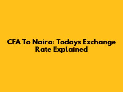 CFA To Naira: Today's Exchange Rate Explained