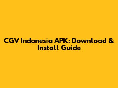 CGV Indonesia APK: Download & Install Guide