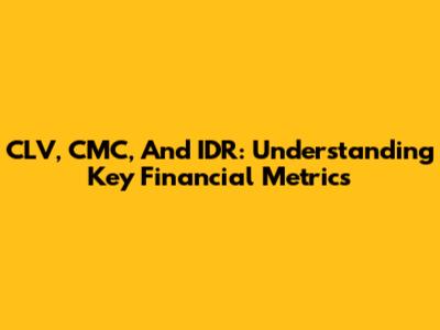 CLV, CMC, And IDR: Understanding Key Financial Metrics