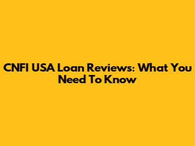CNFI USA Loan Reviews: What You Need To Know