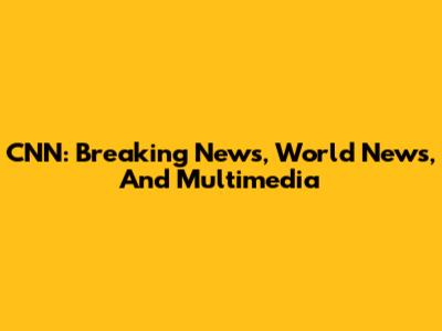 CNN: Breaking News, World News, And Multimedia