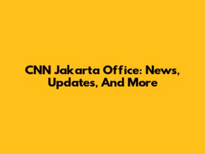 CNN Jakarta Office: News, Updates, And More