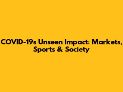 COVID-19's Unseen Impact: Markets, Sports & Society