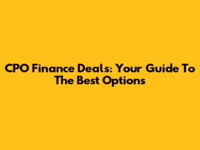 CPO Finance Deals: Your Guide To The Best Options