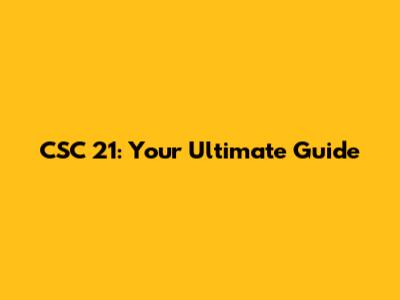 CSC 21: Your Ultimate Guide