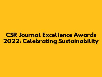 CSR Journal Excellence Awards 2022: Celebrating Sustainability