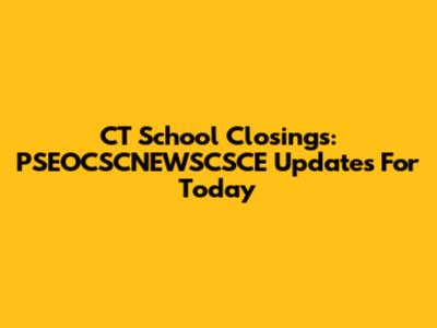 CT School Closings: PSEOCSCNEWSCSCE Updates For Today