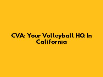 CVA: Your Volleyball HQ In California