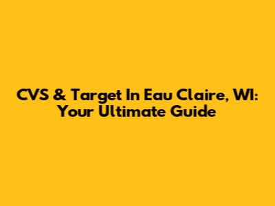 CVS & Target In Eau Claire, WI: Your Ultimate Guide