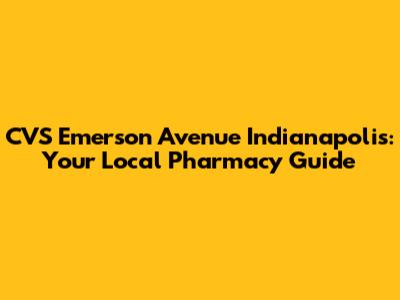 CVS Emerson Avenue Indianapolis: Your Local Pharmacy Guide