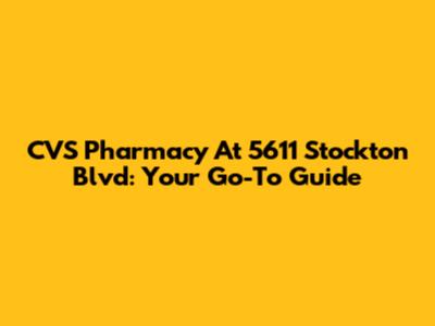 CVS Pharmacy At 5611 Stockton Blvd: Your Go-To Guide