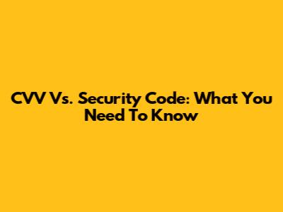 CVV Vs. Security Code: What You Need To Know