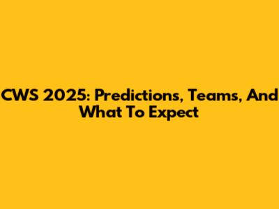CWS 2025: Predictions, Teams, And What To Expect