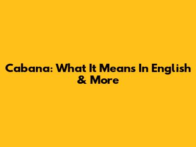 Cabana: What It Means In English & More