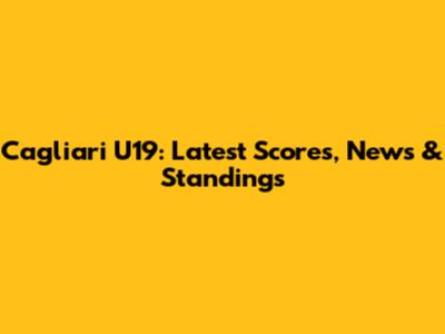 Cagliari U19: Latest Scores, News & Standings