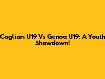 Cagliari U19 Vs Genoa U19: A Youth Showdown!