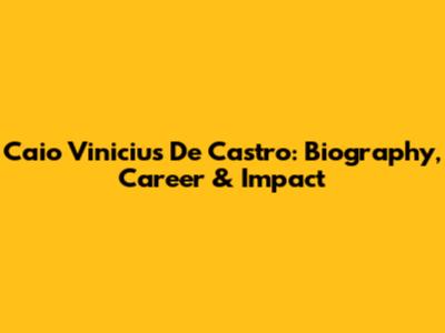 Caio Vinicius De Castro: Biography, Career & Impact