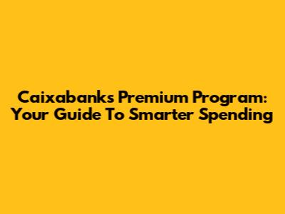 Caixabank's Premium Program: Your Guide To Smarter Spending