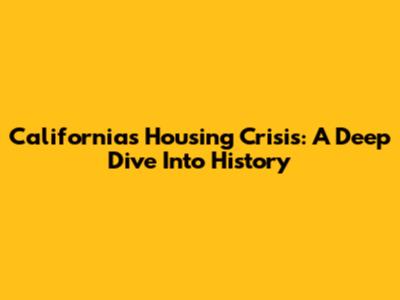 California's Housing Crisis: A Deep Dive Into History