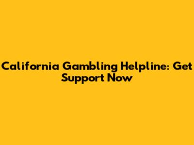California Gambling Helpline: Get Support Now