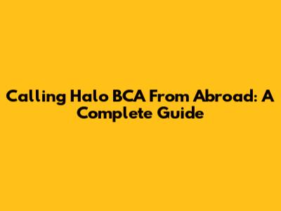 Calling Halo BCA From Abroad: A Complete Guide
