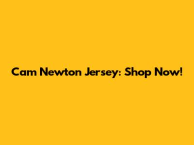 Cam Newton Jersey: Shop Now!