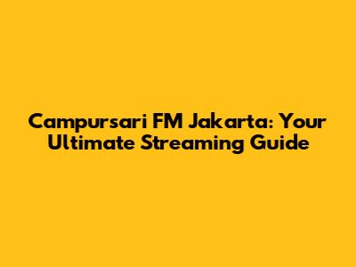 Campursari FM Jakarta: Your Ultimate Streaming Guide