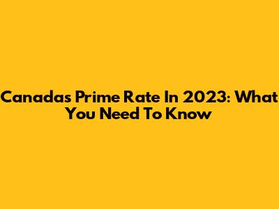 Canada's Prime Rate In 2023: What You Need To Know