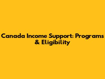 Canada Income Support: Programs & Eligibility