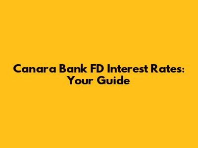 Canara Bank FD Interest Rates: Your Guide