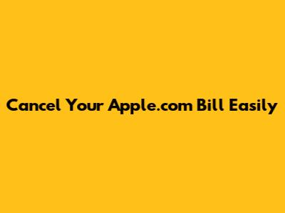 Cancel Your Apple.com Bill Easily