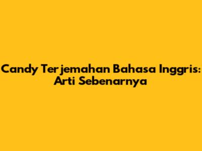 Candy Terjemahan Bahasa Inggris: Arti Sebenarnya