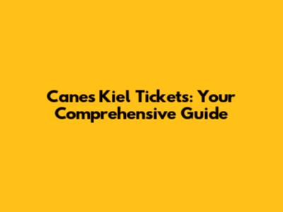 Canes Kiel Tickets: Your Comprehensive Guide