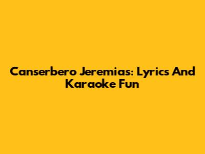 Canserbero Jeremias: Lyrics And Karaoke Fun