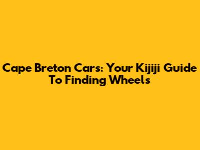 Cape Breton Cars: Your Kijiji Guide To Finding Wheels
